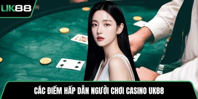 Các điểm hấp dẫn người chơi casino UK88