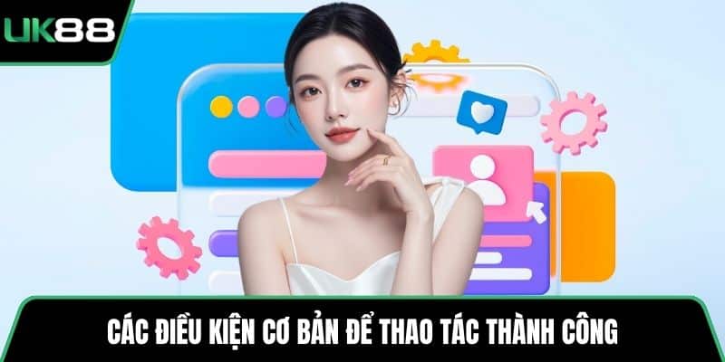 Các điều kiện cơ bản để thao tác thành công