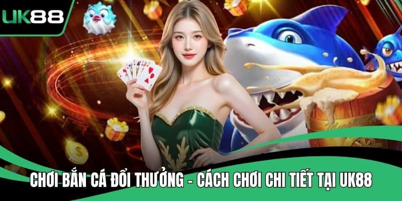 Chơi Bắn Cá Đổi Thưởng