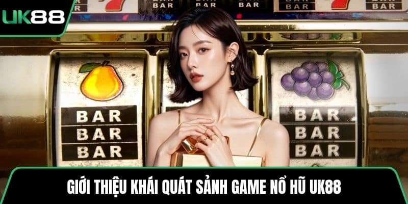 Giới thiệu khái quát sảnh game nổ hũ UK88