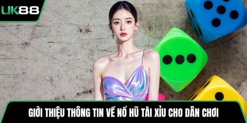 Giới thiệu thông tin về nổ hũ tài xỉu cho dân chơi