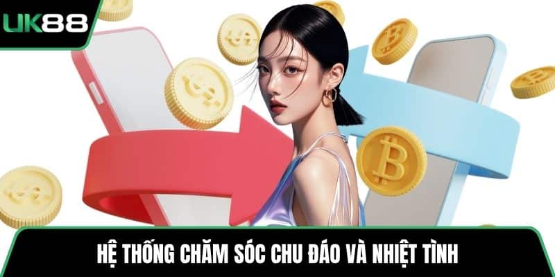 Hệ thống chăm sóc chu đáo và nhiệt tình