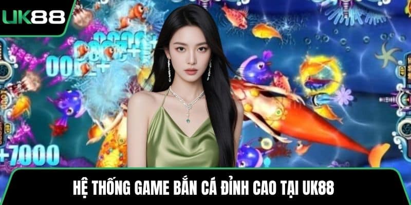 Hệ thống game bắn cá đỉnh cao tại UK88