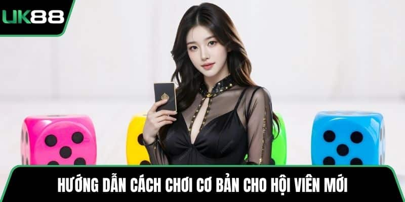 Hướng dẫn cách chơi cơ bản cho hội viên mới