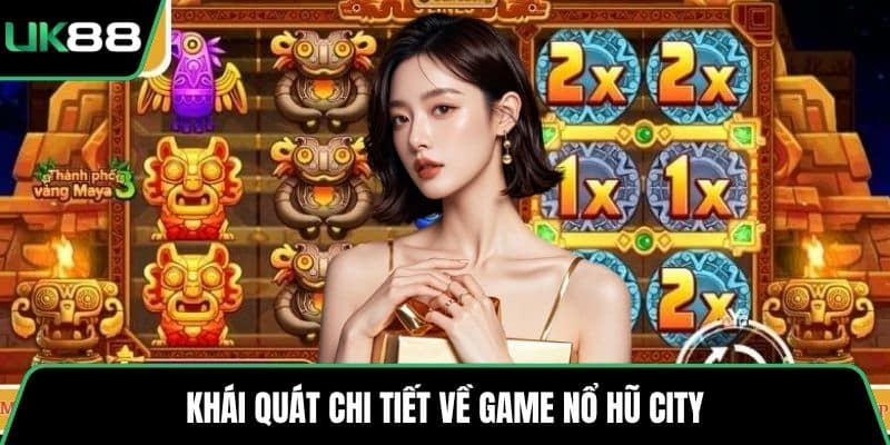 Khái quát chi tiết về game nổ hũ city