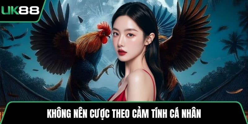 Không nên cược theo cảm tính cá nhân