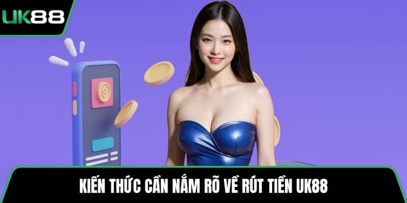 Kiến thức cần nắm rõ về rút tiền UK88