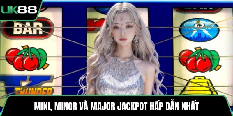 Mini, Minor và Major Jackpot hấp dẫn nhất