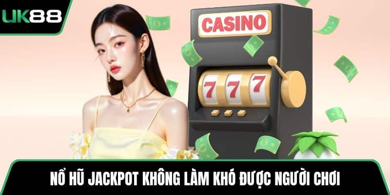 Nổ hũ jackpot không làm khó được người chơi