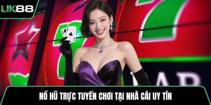 Nổ hũ trực tuyến chơi tại nhà cái uy tín