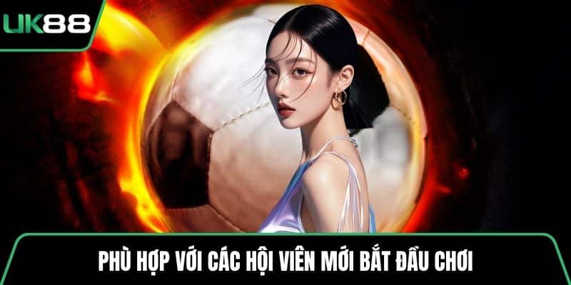 Phù hợp với các hội viên mới bắt đầu chơi