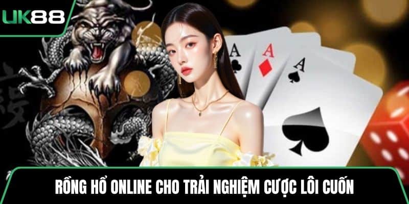 Rồng Hổ online cho trải nghiệm cược lôi cuốn