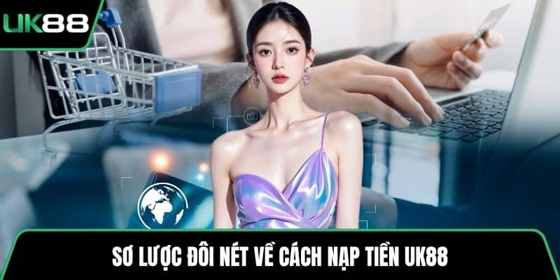 Sơ lược đôi nét về cách nạp tiền UK88
