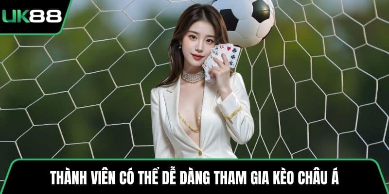 Thành viên có thể dễ dàng tham gia kèo châu Á