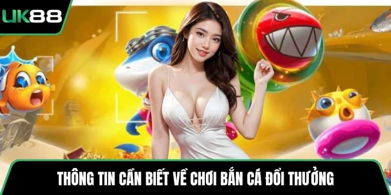 Thông tin cần biết về chơi bắn cá đổi thưởng
