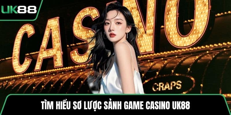 Tìm hiểu sơ lược sảnh game casino UK88