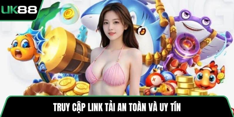 Truy cập link tải an toàn và uy tín