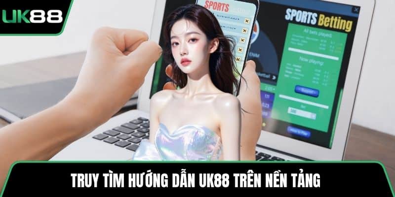 Truy tìm hướng dẫn UK88 trên nền tảng