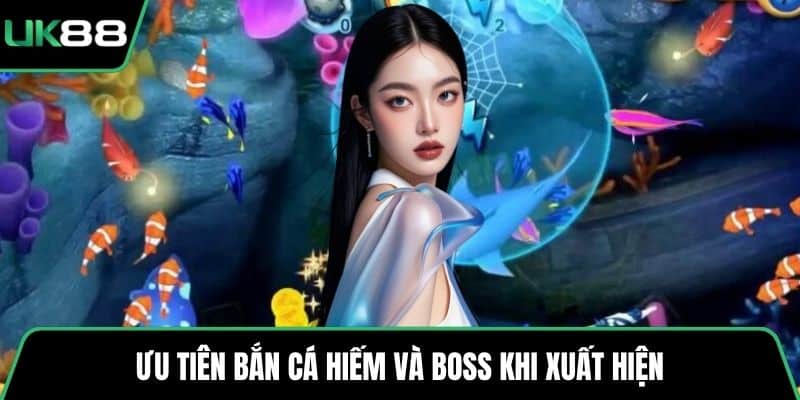 Ưu tiên bắn cá hiếm và boss khi xuất hiện